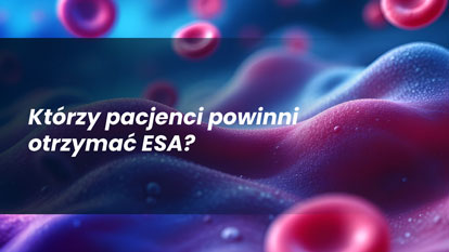  Którzy pacjenci powinni otrzymać ESA?